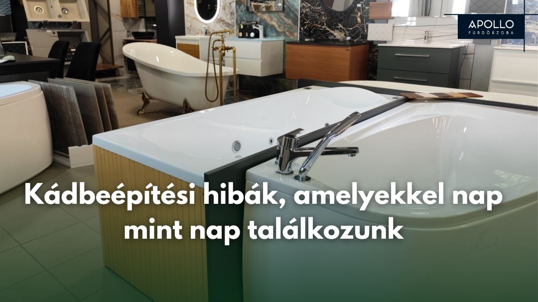 Kádbeépítési hibák, amelyekkel nap mint nap találkozunk